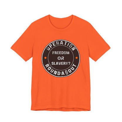 Freedom Or Slavery Operation Roundabout T-Shirt