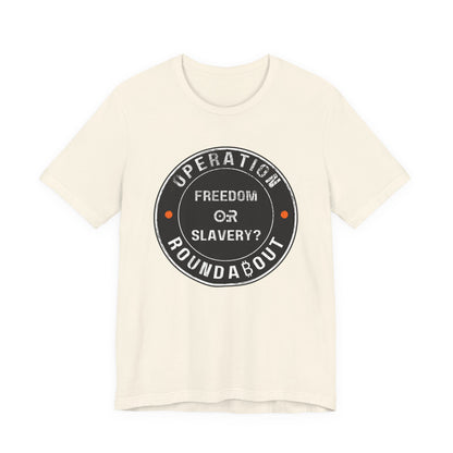 Freedom Or Slavery Operation Roundabout T-Shirt