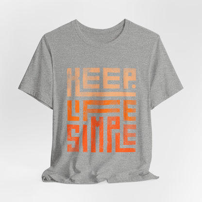 Keep Life Simple Unisex Tee, Motivational Graphic T-Shirt, Inspirational Casual Wear, Great for Everyday Use and Gifts
