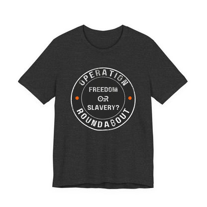 Freedom Or Slavery Operation Roundabout T-Shirt