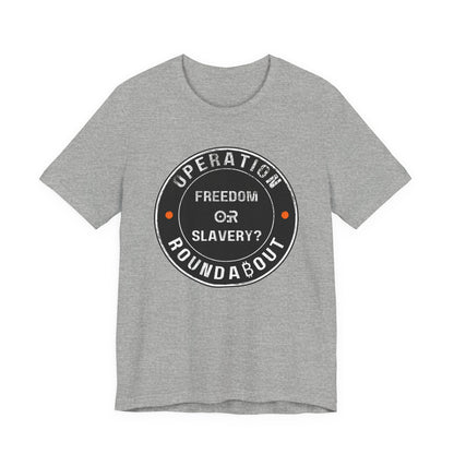 Freedom Or Slavery Operation Roundabout T-Shirt