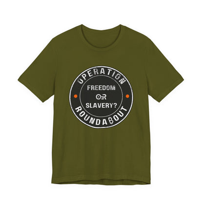 Freedom Or Slavery Operation Roundabout T-Shirt