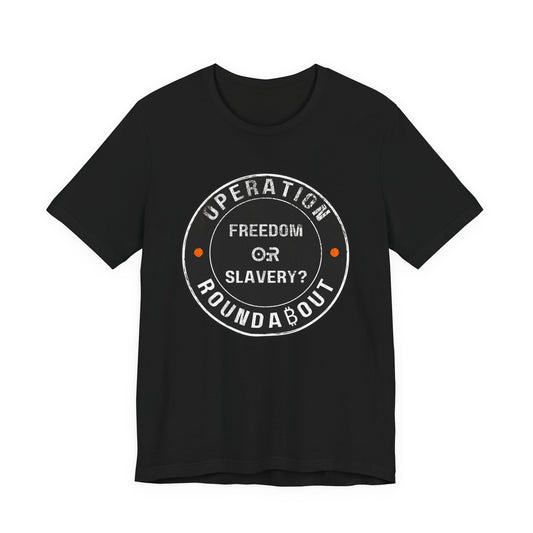 Freedom Or Slavery Operation Roundabout T-Shirt