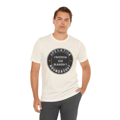 Freedom Or Slavery Operation Roundabout T-Shirt