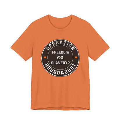 Freedom Or Slavery Operation Roundabout T-Shirt