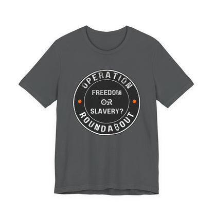 Freedom Or Slavery Operation Roundabout T-Shirt