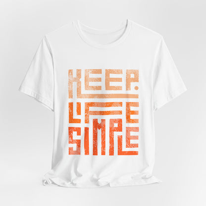Keep Life Simple Unisex Tee, Motivational Graphic T-Shirt, Inspirational Casual Wear, Great for Everyday Use and Gifts