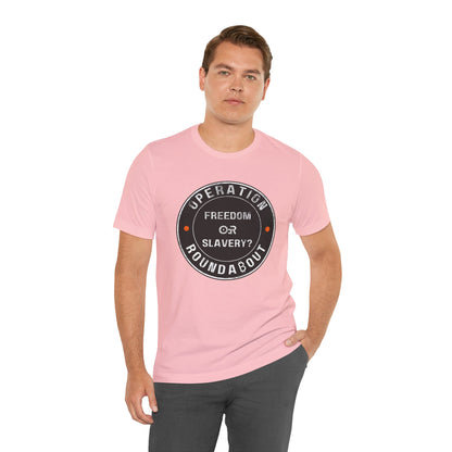 Freedom Or Slavery Operation Roundabout T-Shirt